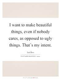 I Want To Make Beautiful Things Even If Nobody Cares As Picture Quotes