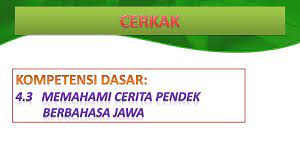 Disatu pihak pengarang, narator dapat bebas menceritakan segala sesuatu yang berhubungan. Cerkak Kompetensi Dasar 4 3 Memahami Cerita Pendek Berbahasa Jawa Ppt Download