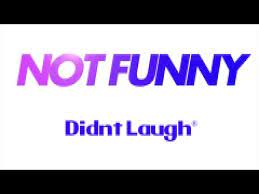Used when you see or hear an unfunny or cringe meme/joke. Not Funny Didn T Laugh Youtube
