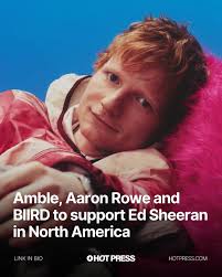 Irish acts Amble, Aaron Rowe and BIIRD will all be supporting Ed Sheeran