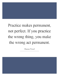 Practice makes permanent, not perfect. 1 Own Inspirational Quotes 19 Practice Makes Permanent Quotes