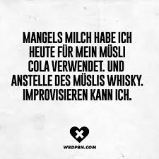 Mangels Milch Habe Ich Heute Fur Mein Musli Cola Verwendet Und Anstelle Des Muslis Whisky Improvisieren Kann Ich Visual Statements Witzige Spruche Spruche Zitate Spruche