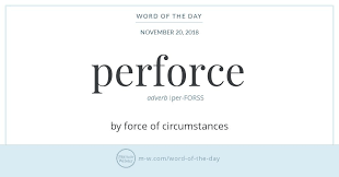 Word Of The Day Perforce Uncommon Words Word Of The Day Word Definitions