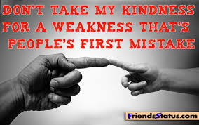 The best of luck to you (alternate take). Don T Take My Kindness As A Sign Of Weakness That S People S First Mistake