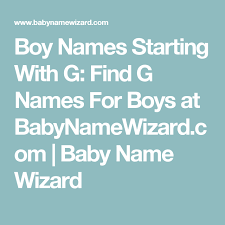 Boy Names Starting With G Find G Names For Boys At Babynamewizard Com Baby Name Wizard L Names For Boys G Names For Boys R Names For Boys