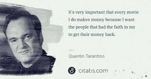 I hope you enjoyed these paul walker quotes on success. Quentin Tarantino It S Very Important That Every Movie I Do Makes Money Citatis