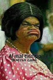 Al Mal Tiempo Buena Cara Mexican Humor Humor Memes