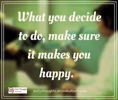Dec 26, 2020 · thoughts of the day. Daily Thought With Meaning What You Decide To Do Make Sure It Makes You Happy Best Daily Thoughts With Meanings
