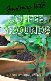 Maybe you would like to learn more about one of these? Gardening With Coffee Grounds How To Use Coffee Grounds In Your Garden Kindle Edition By Gibeau Didi Marie Crafts Hobbies Home Kindle Ebooks Amazon Com