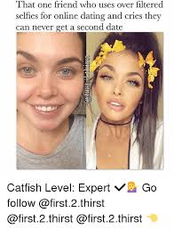 That One Friend Who Uses Over Filtered Selfies For Online Dating And Cries Thev Can Never Get A Second Date Catfish Level That One Friend Online Dating Dating