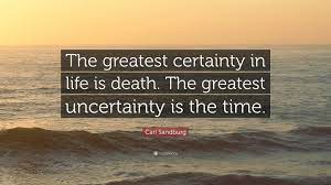 Our online insurance comparison will provide you with instant quotes from 11 of australia's insurance companies including aia australia, aviva, bt, tal zurich and many more. Carl Sandburg Quote The Greatest Certainty In Life Is Death The Greatest Uncertainty Is The Time