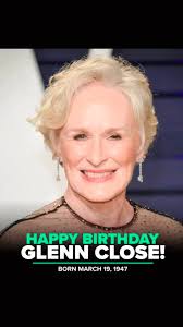 Happy birthday to the legendary Glen Close born