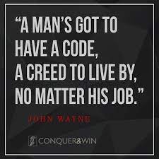 A Man S Got To Have A Code A Creed To Live By No Matter His Job John Wayne Conquerandwin Johnwayne Qu John Wayne Quotes Ethics Quotes Quotes To Live By