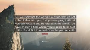 Discover 54 stella adler quotations: Stella Adler Quote Tell Yourself That The World Is Outside That It S Not To Be Hidden From You That You Are Going To Thrust Yourself Forw