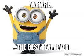 We Are The Best Team Ever Happy Minion Make A Meme