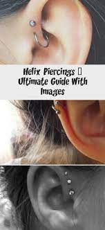 Helix Piercings Ultimate Guide With Images Piercings Helix Piercings Ultimate Guide In 2020 Double Cartilage Piercing Double Helix Piercing Ear Piercing Care