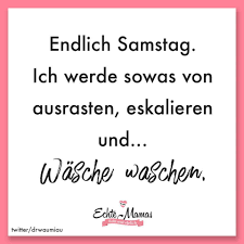 Endlich Samstag Ich Werde Sowas Von Ausrasten Eskalieren Und Wasche Waschen Mehr Mama Spruche Gibt Es Hier M Mama Zitate Mutter Zitate Witzige Spruche