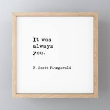 A first edition of f. It Was Always You F Scott Fitzgerald Quote Framed Mini Art Print By Theartshed Society6 Scott Fitzgerald Quotes Fitzgerald Quotes Literary Love Quotes
