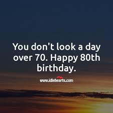 Celebrate 80 th birthday is a pretty big deal. You Don T Look A Day Over 70 Happy 80th Birthday Idlehearts