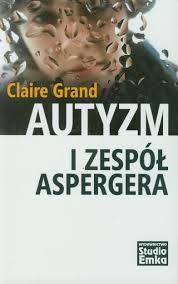 Termin „zespół aspergera po raz pierwszy został użyty w 1981 roku. Autyzm I Zespol Aspergera Grand Claire 9788363773076 Amazon Com Books
