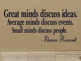Top 4 quotes sayings about small minds and gossip. Great Minds Eleanor Roosevelt Quotes Quotesgram