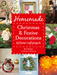 Homemade Christmas & festive decorations: 25 home craft projects by Badger,  Ros, Thompson, Elspeth, Murphy, Benjamin J