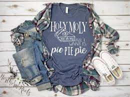 Holy Moly Me Oh My All I Want Is Pie Pie Pie Tee Thanksgiving Shirt Pumpkin Pie Inspired T Shirt Fall Holiday Shirt Festive Tees