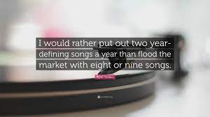Ryan Tedder Quote I Would Rather Put Out Two Year Defining Songs A Year Than Flood The Market With Eight Or Nine Songs