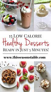 When it pertains to making a homemade low cal desserts , this recipes is constantly a. 15 Healthy Desserts Low Calorie And Ready In 5 Minutes Or Less This Season S Table