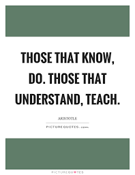 Those That Know Do Those That Understand Teach Picture Quotes