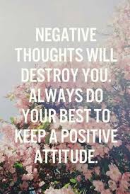 Negative Thoughts Will Destroy You Always Do Your Best To Keep A Positive Attitude Doing Your Best Quotes Positive Attitude Quotes Negative Attitude Quotes
