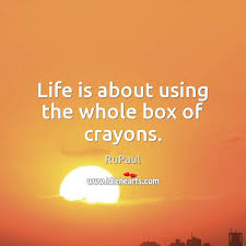 Life Is About Using The Whole Box Of Crayons Idlehearts