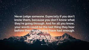 This takes a lot of. Danny O Donoghue Quote Never Judge Someone Especially If You Don T Know Them Because You Don T Know What They Re Going Through And For All Y
