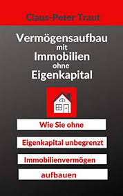 Ich würde es auch nicht wirklich empfehlen. Vermogensaufbau Mit Immobilien Ohne Eigenkapital Wie Sie Ohne Eigenkapital Unbegrenzt Immobilienvermogen Aufbauen Ebook Traut Claus Peter Amazon De Kindle Shop