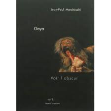 Goya, les peintures noires / yves bonnefoy. Goya Les Peintures Noires Voir L Obscur Relie Jean Paul Marcheschi Achat Livre Fnac