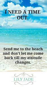 Oh Yes Please Put Me In A Time Out On Some Sunny Beach Beach Quotes Ocean Quotes Beach