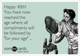 We did not find results for: Happy 40th You Have Now Reached The Age Where All Compliments Will Be Followed By For You Funny 40th Birthday Quotes 40th Birthday Funny 40th Birthday Quotes