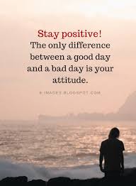 Stay Positive Quotes Stay Positive The Only Difference Between A Good Day And A Bad Day Is Your Attitude Stay Positive Quotes Good Day Quotes Bad Day Quotes