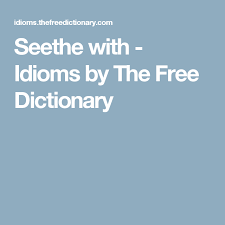 Seethe With Idioms By The Free Dictionary Free Dictionary Idiom Dictionary Dictionary