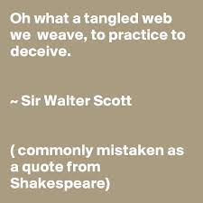 Oh What A Tangled Web We Weave To Practice To Deceive Sir Walter Scott Commonly Mistaken As A Quote From Shakespeare Post By Deborah A On Boldomatic
