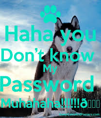 Haha you don t know my password. Haha You Don T Know My Password Muhahaha Keep Calm And Posters Generator Maker For Free Keepcalmandposters Com