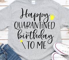 Womens Happy Birthday T Shirts For Adults Happy Quarantined Birthday To Me Svg Girl Birthday Svg Funny Etsy In 2020 Birthday Shirts Cricut Birthday 30th Birthday Ideas For Women