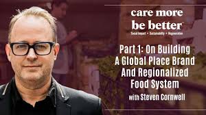 Part 1: On Building A Global Place Brand And Regionalized Food System With  Steven Cornwell