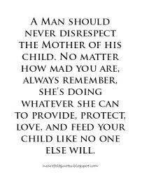 A Man Should Never Disrespect The Mother Of His Child No Matter How Mad You Are Single Parent Quotes Mother Quotes Absent Father Quotes Bad Parenting Quotes