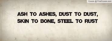 Ash To Ashes Dust To Dust Skin To Bone Steel To Rust Dust Quote Amazing Quotes Inspirational Quotes