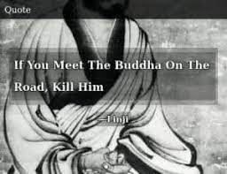 Vama Kali Asrama If You Meet The Buddha On The Road Kill Him Is Traditionally Meant That Those Who Think They Ve Found All The Answers In Any Religion Need To Start