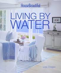 If you only have one living room in the house, it's likely to serve multiple purposes: House Beautiful Living By Water Cregan Lisa House Beautiful House Beautiful 9781618371164 Amazon Com Books