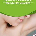 3 Recettes Naturelles Pour Blanchir Les Aisselles Foncees Aisselles Foncees Aisselles Eclaircir La Peau