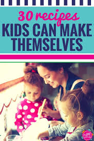 Cooking With Kids 30 Simple Recipes Kids Can Make Themselves My Life And Kids Recipes Kids Can Make Easy Meals For Kids Cooking With Toddlers