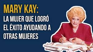 Y si piensas que no puedes, estas en lo cierto. 2. Mary Kay Ash La Emprendedora Que Logro El Exito Empoderando A Otras Mujeres